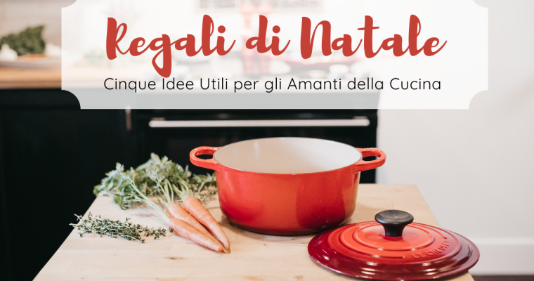 Regali di Natale: Cinque Idee Utili per gli Amanti della Cucina